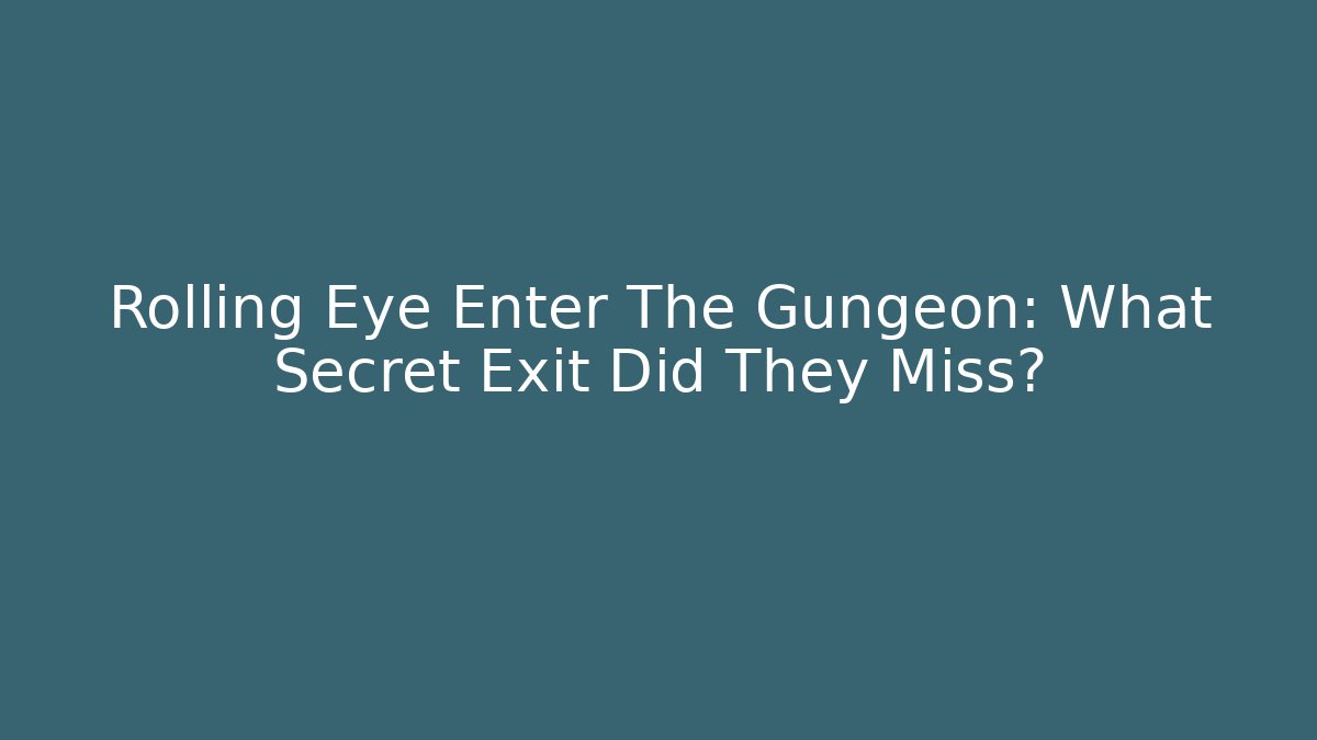 Rolling Eye Enter The Gungeon: What Secret Exit Did They Miss?