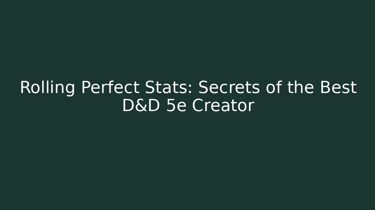 Rolling Perfect Stats: Secrets of the Best D&D 5e Creator