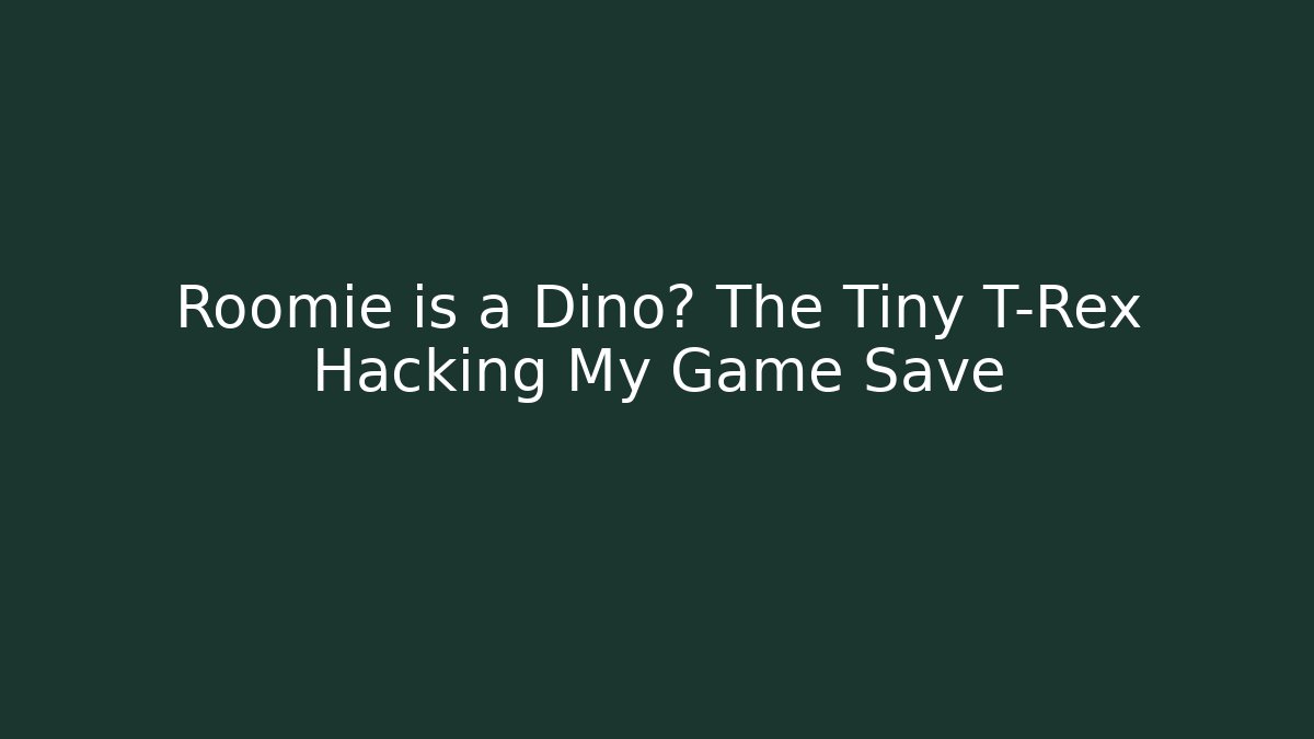 Roomie is a Dino? The Tiny T-Rex Hacking My Game Save