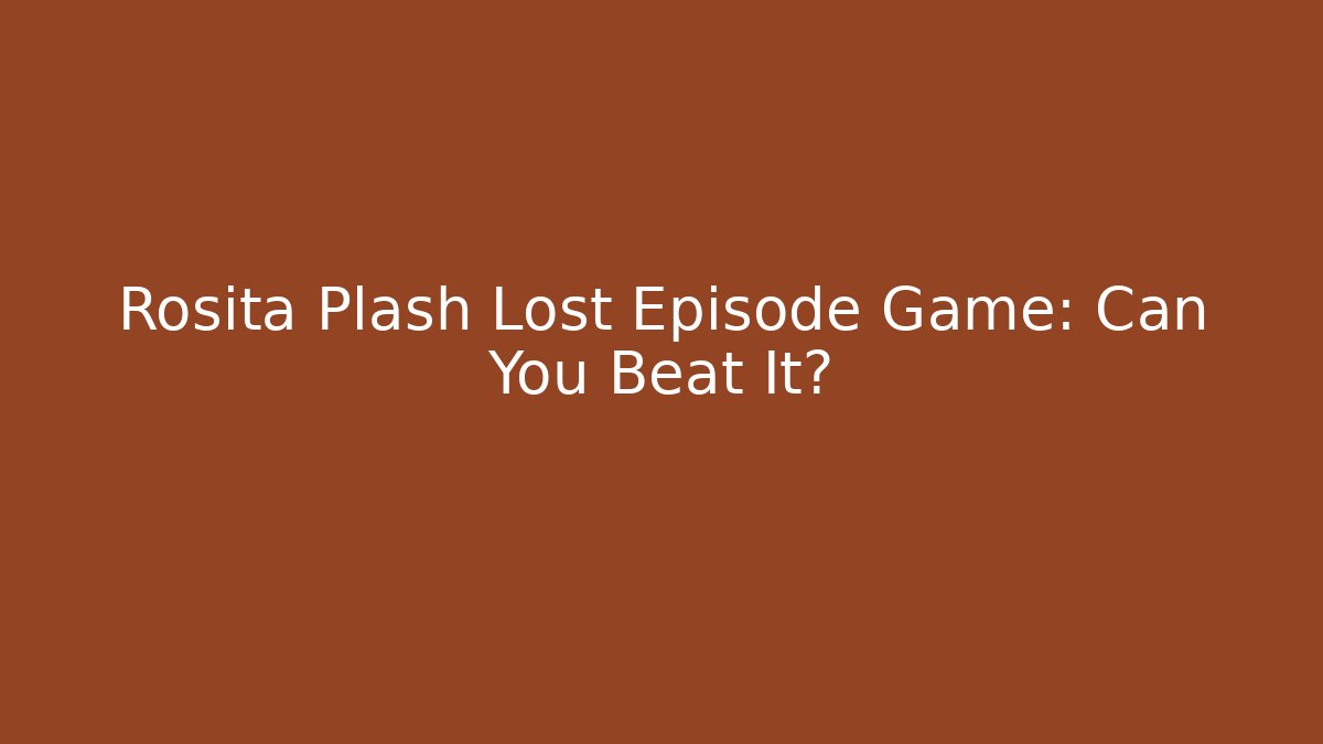 Rosita Plash Lost Episode Game: Can You Beat It?