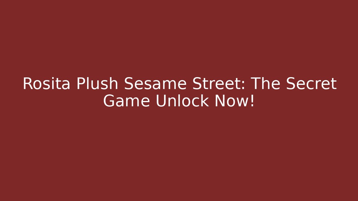 Rosita Plush Sesame Street: The Secret Game Unlock Now!