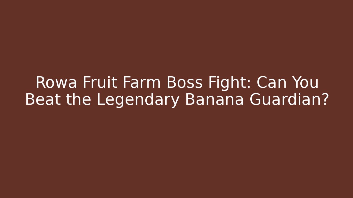 Rowa Fruit Farm Boss Fight: Can You Beat the Legendary Banana Guardian?