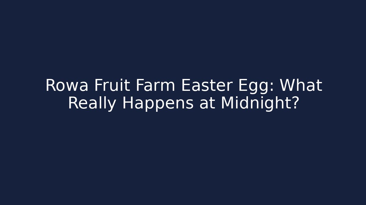 Rowa Fruit Farm Easter Egg: What Really Happens at Midnight?