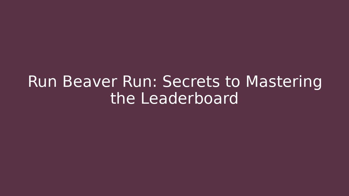 Run Beaver Run: Secrets to Mastering the Leaderboard