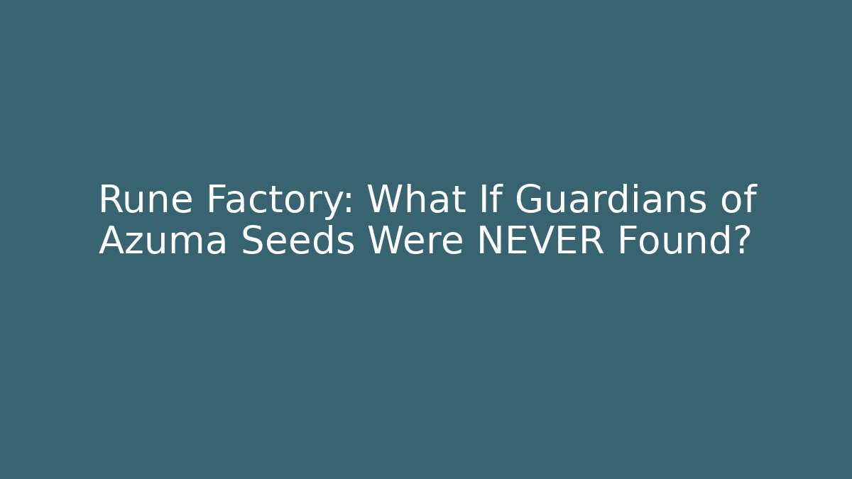 Rune Factory: What If Guardians of Azuma Seeds Were NEVER Found?