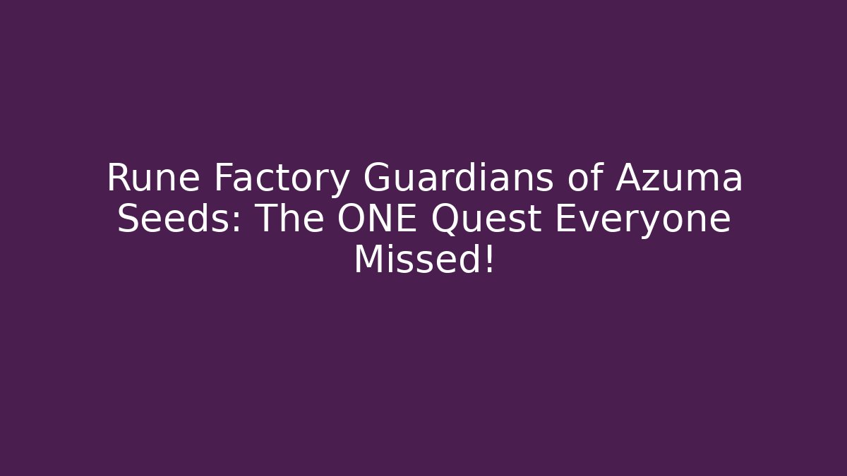 Rune Factory Guardians of Azuma Seeds: The ONE Quest Everyone Missed!