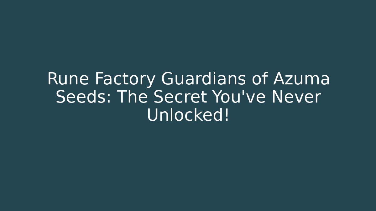 Rune Factory Guardians of Azuma Seeds: The Secret You’ve Never Unlocked!