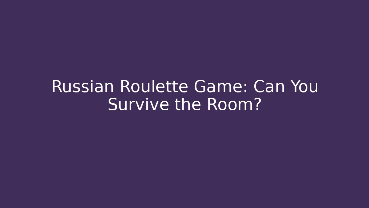 Russian Roulette Game: Can You Survive the Room?
