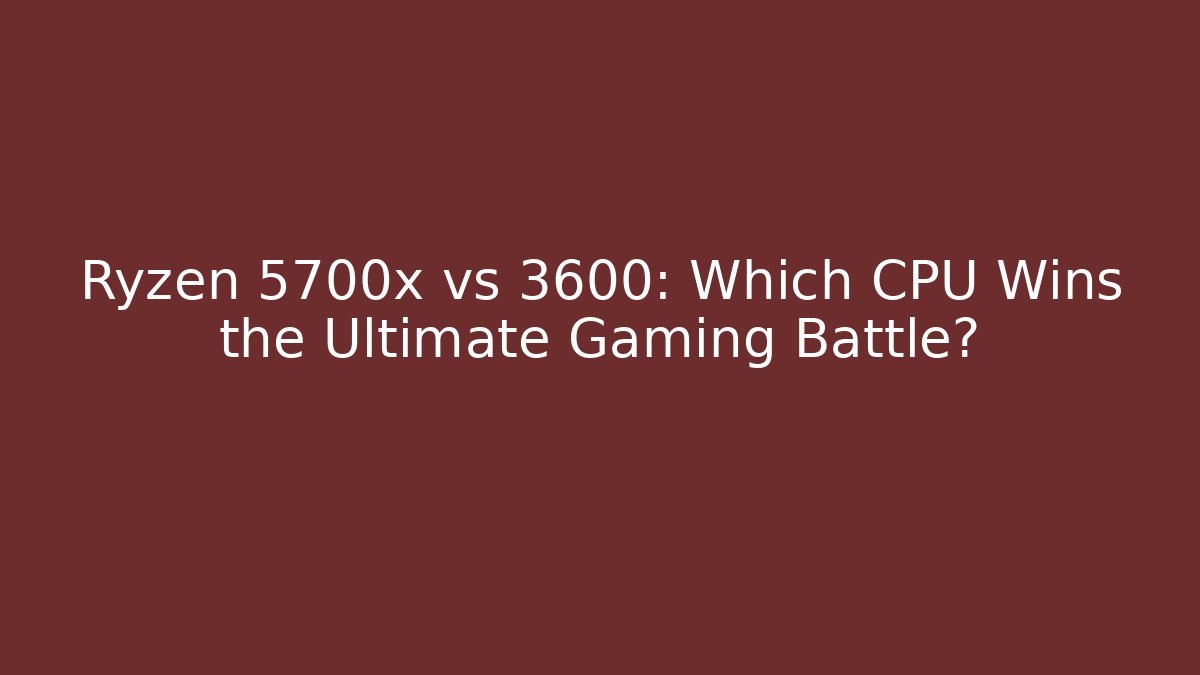 Ryzen 5700x vs 3600: Which CPU Wins the Ultimate Gaming Battle?