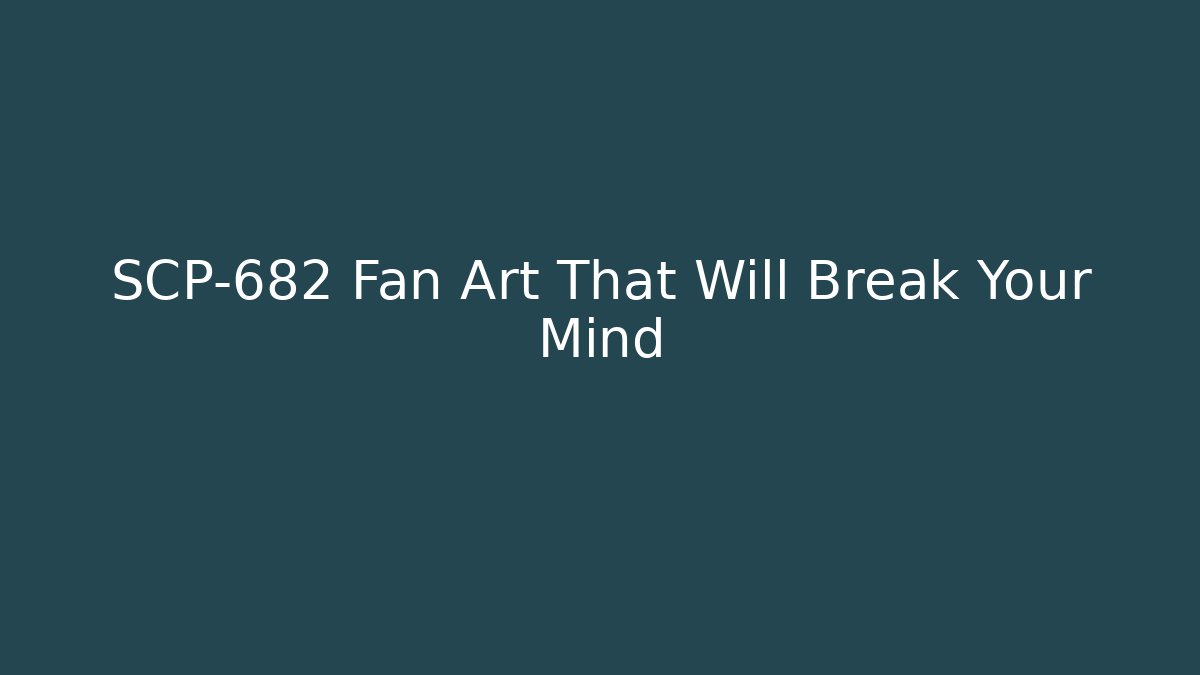 SCP-682 Fan Art That Will Break Your Mind
