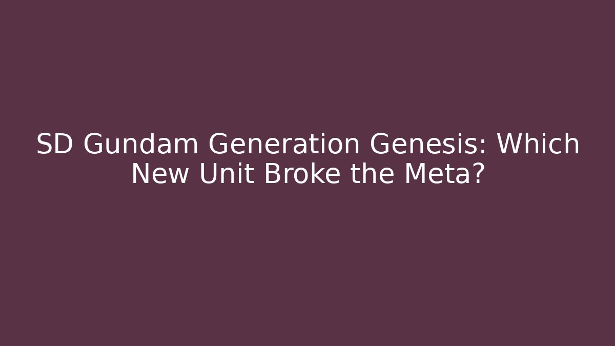 SD Gundam Generation Genesis: Which New Unit Broke the Meta?