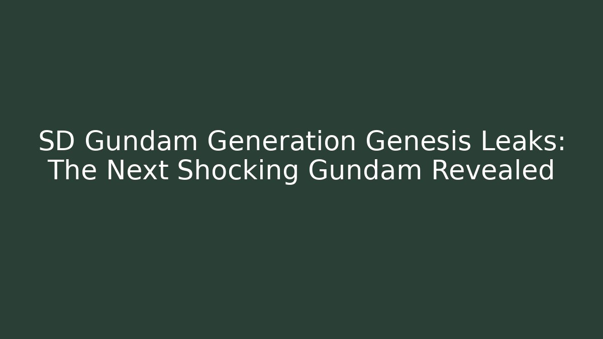 SD Gundam Generation Genesis Leaks: The Next Shocking Gundam Revealed