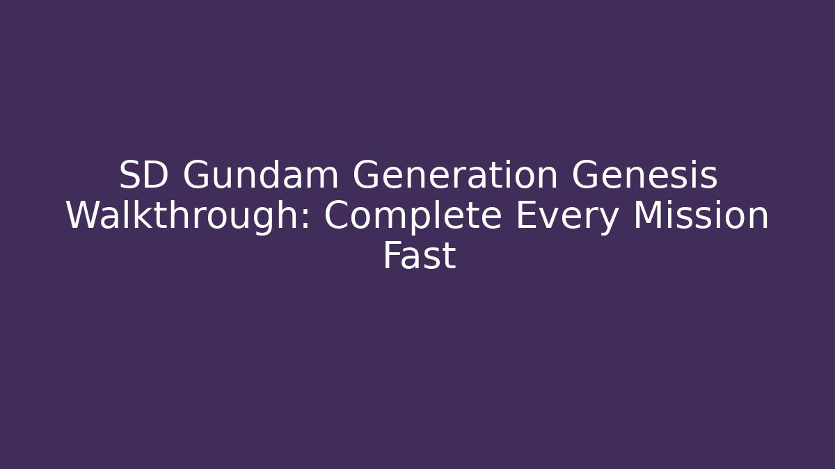 SD Gundam Generation Genesis Walkthrough: Complete Every Mission Fast