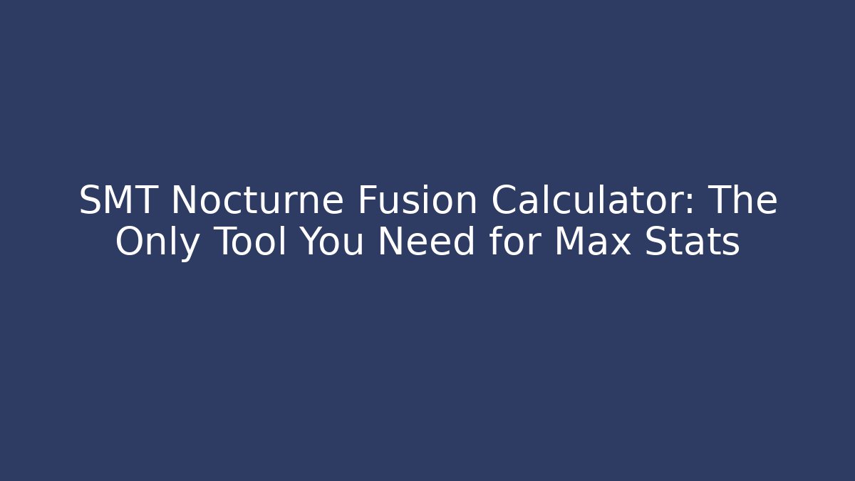 SMT Nocturne Fusion Calculator: The Only Tool You Need for Max Stats