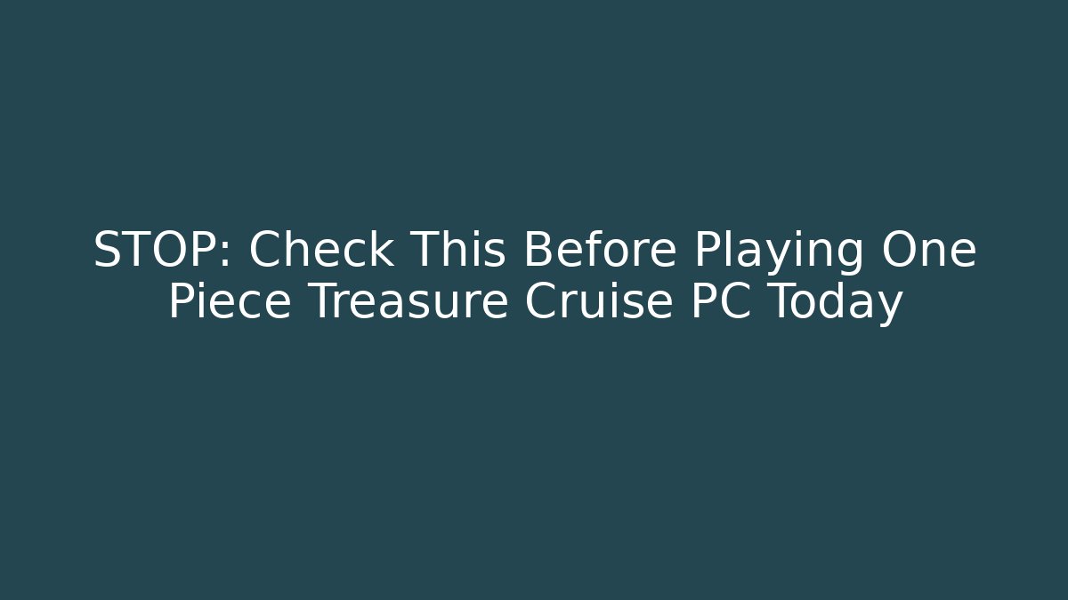 STOP: Check This Before Playing One Piece Treasure Cruise PC Today