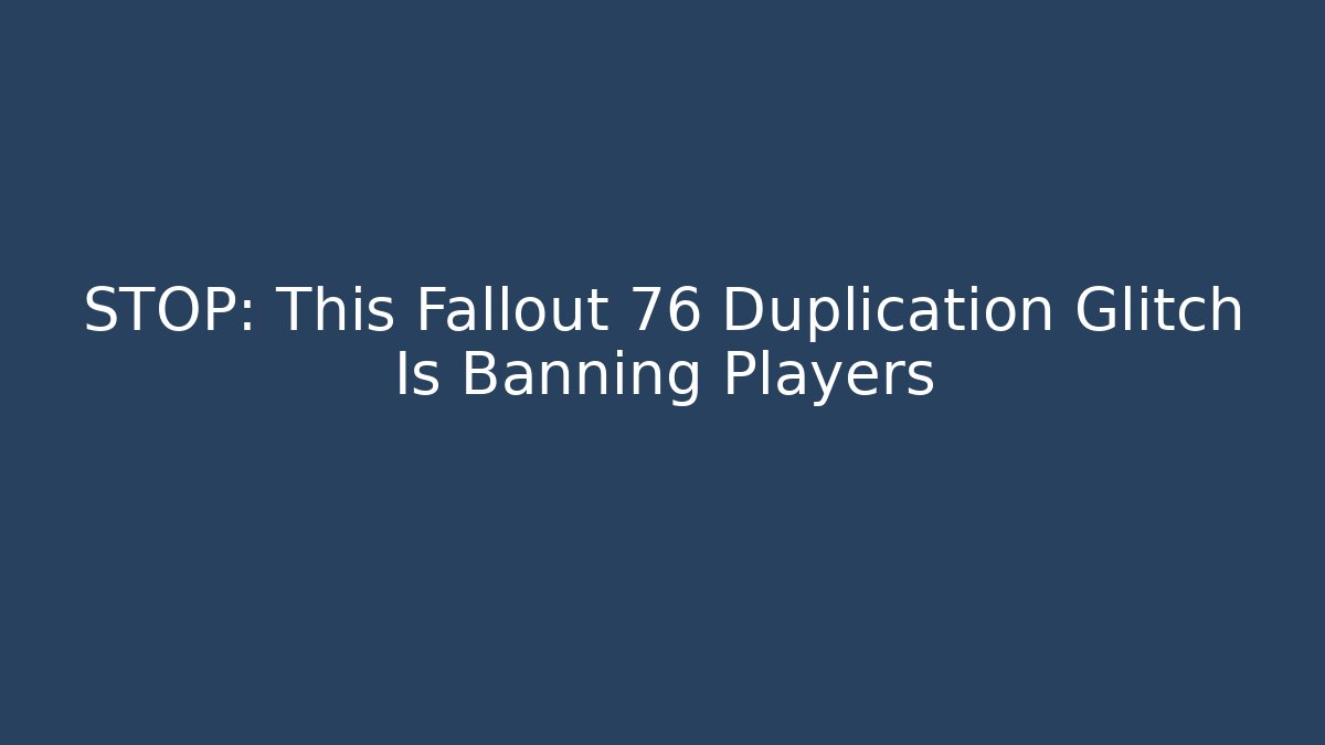 STOP: This Fallout 76 Duplication Glitch Is Banning Players - Buddy Program