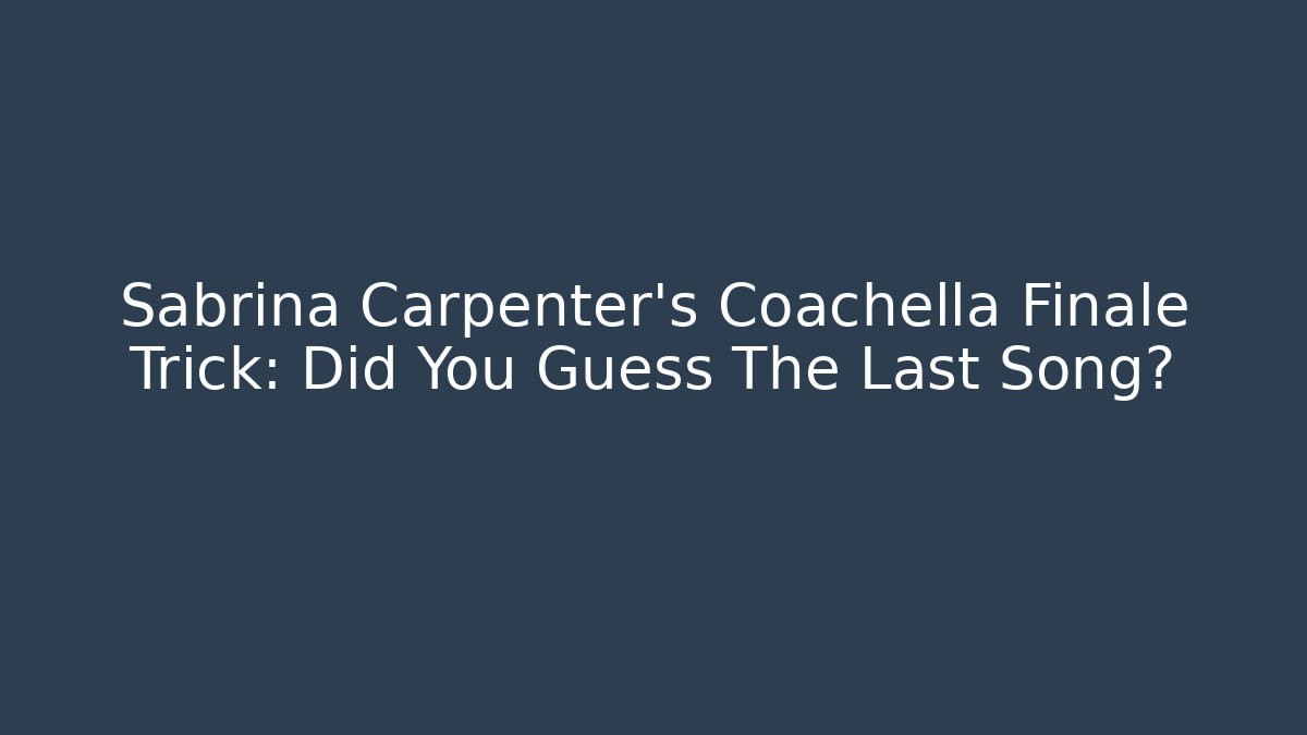 Sabrina Carpenter's Coachella Finale Trick: Did You Guess The Last Song?