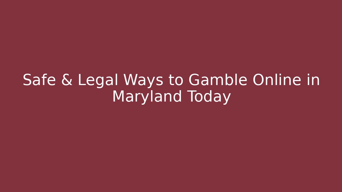 Safe & Legal Ways to Gamble Online in Maryland Today