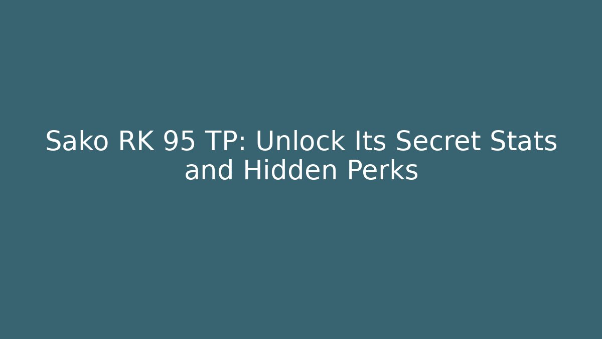 Sako RK 95 TP: Unlock Its Secret Stats and Hidden Perks