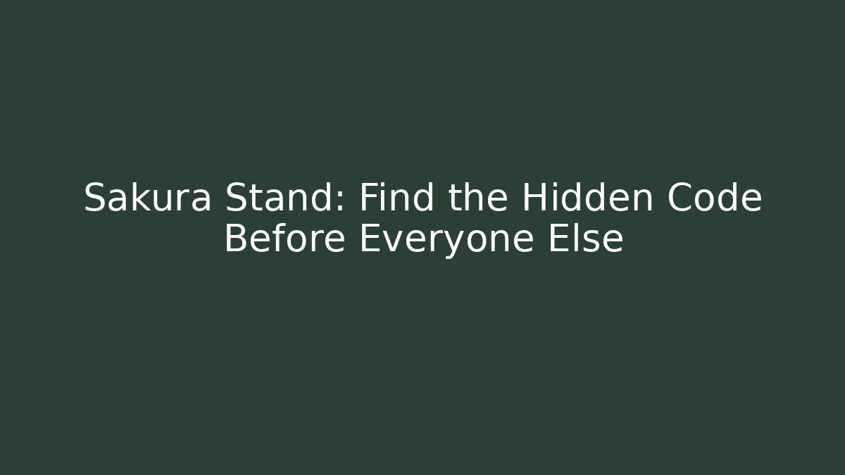Sakura Stand: Find the Hidden Code Before Everyone Else