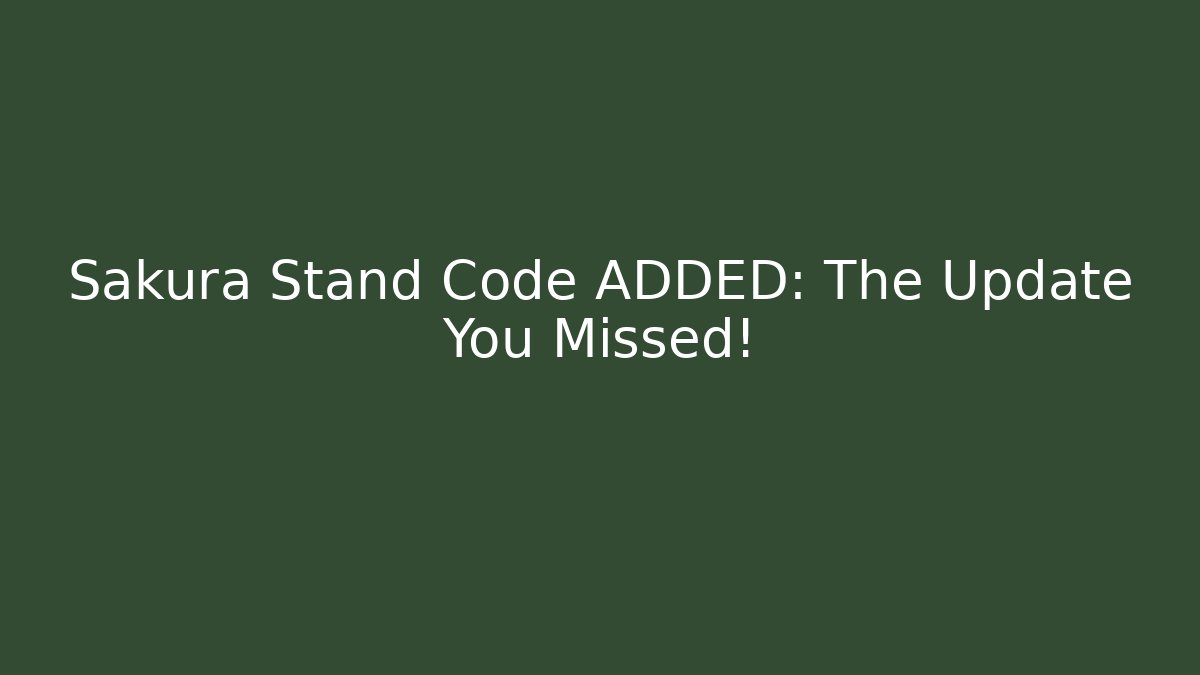 Sakura Stand Code ADDED: The Update You Missed!