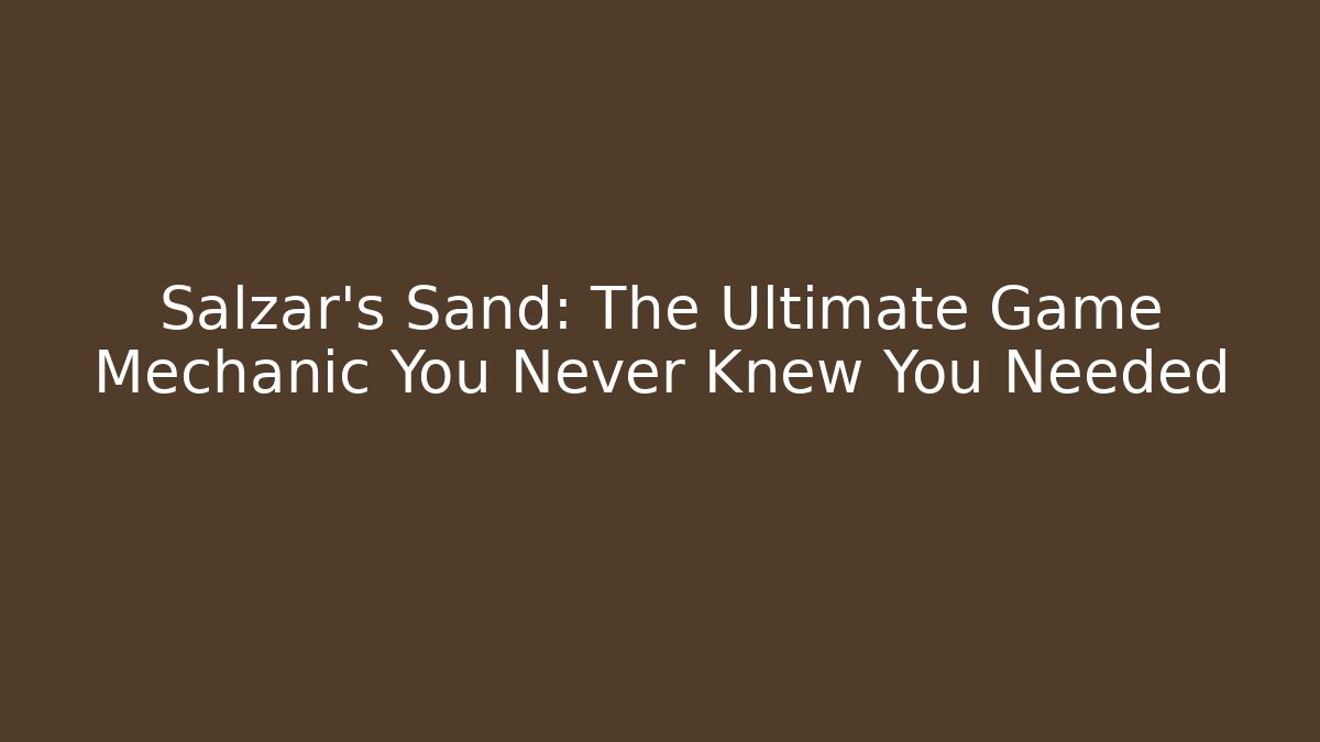 Salzar's Sand: The Ultimate Game Mechanic You Never Knew You Needed