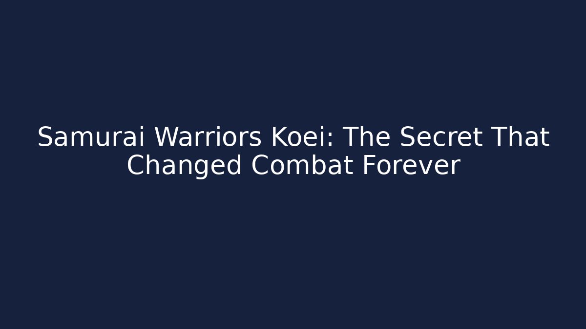 Samurai Warriors Koei: The Secret That Changed Combat Forever