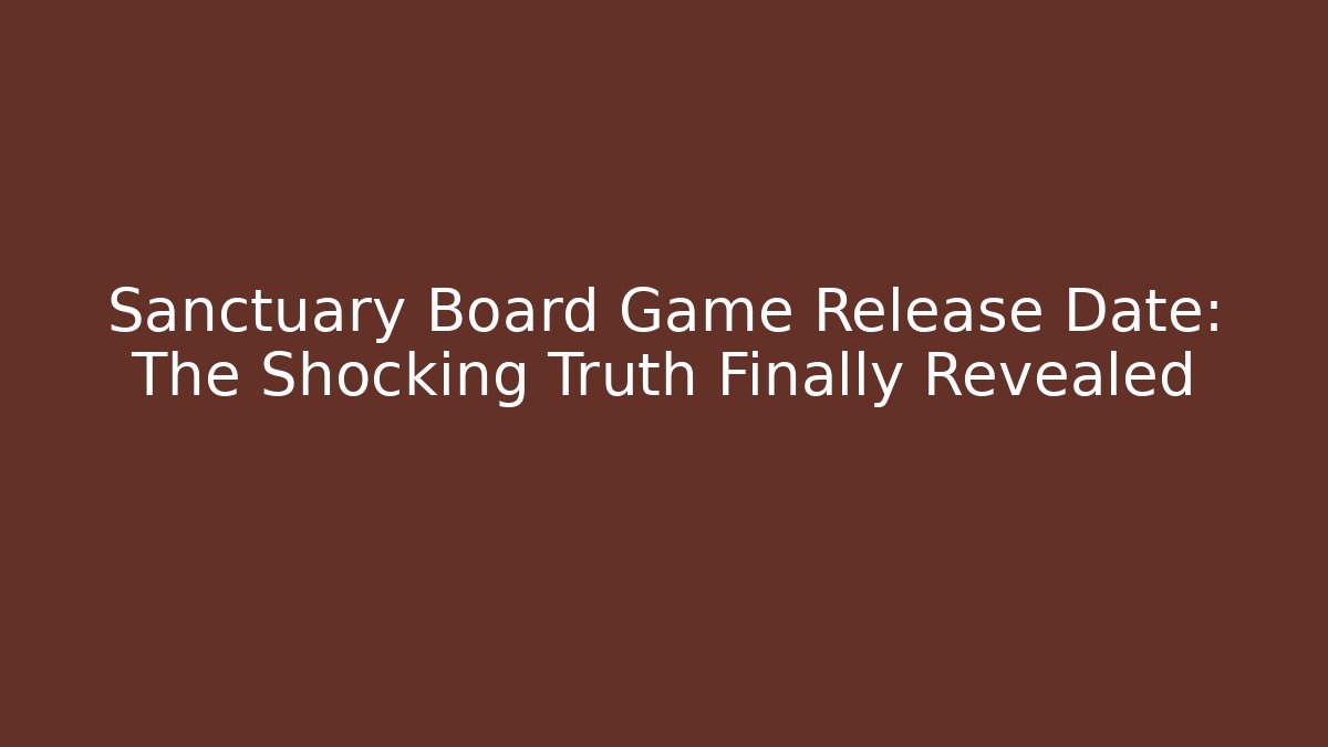 Sanctuary Board Game Release Date: The Shocking Truth Finally Revealed - Buddy Program