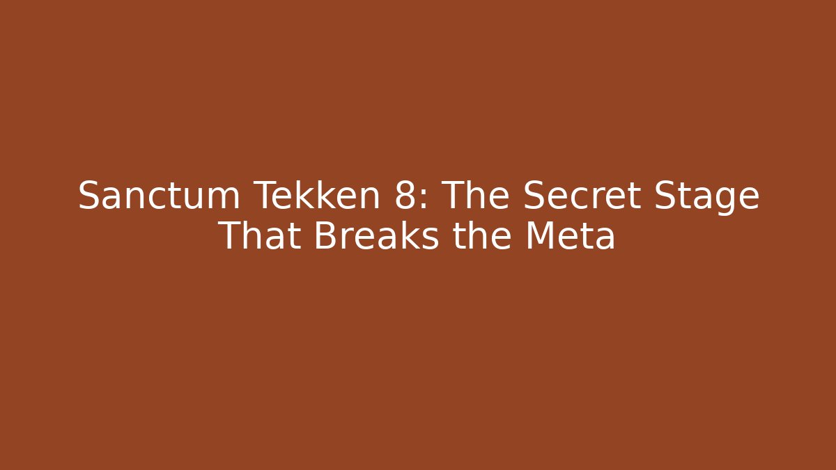 Sanctum Tekken 8: The Secret Stage That Breaks the Meta