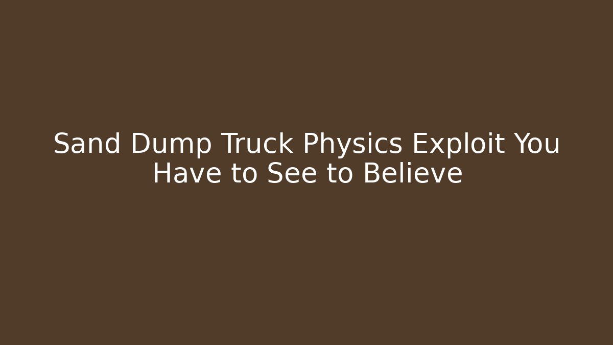 Sand Dump Truck Physics Exploit You Have to See to Believe - Buddy Program