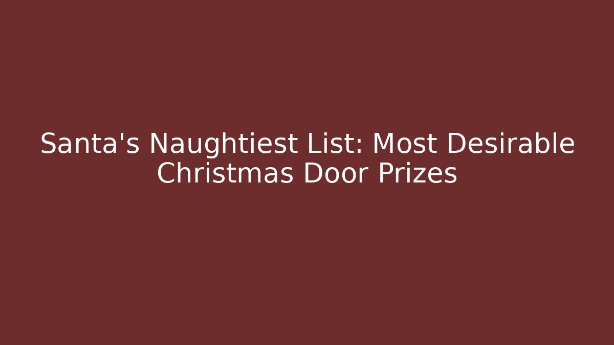 Santa's Naughtiest List: Most Desirable Christmas Door Prizes