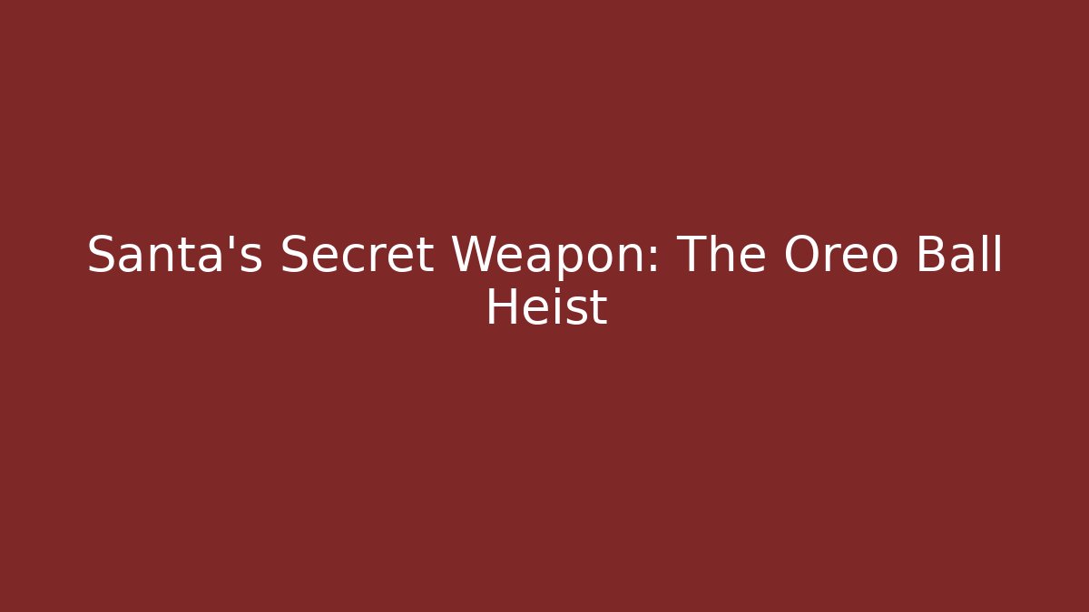 Santa’s Secret Weapon: The Oreo Ball Heist