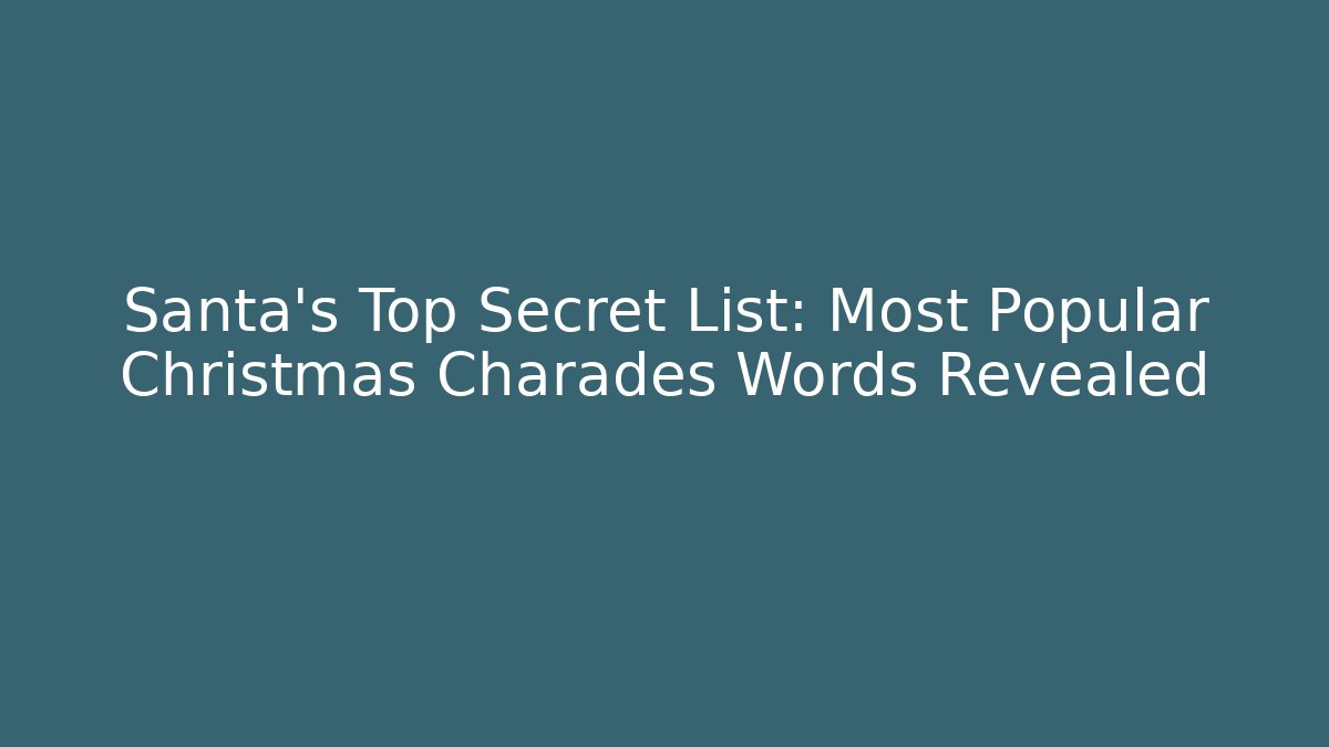 Santa’s Top Secret List: Most Popular Christmas Charades Words Revealed