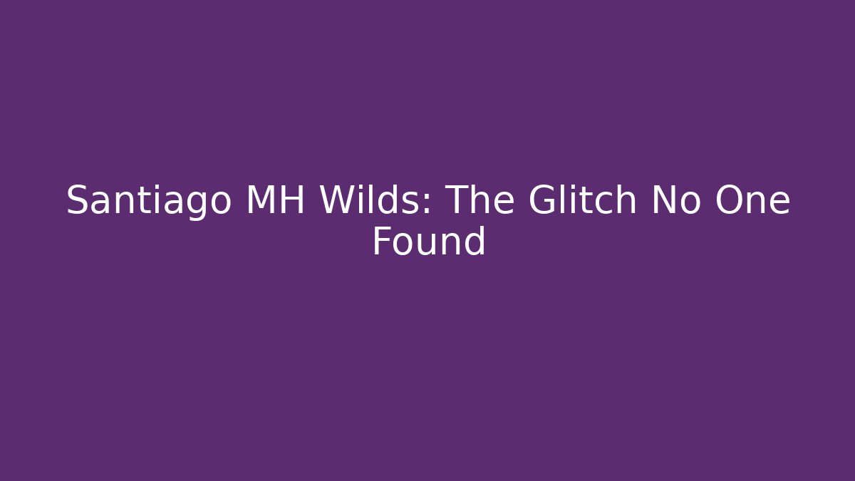 Santiago MH Wilds: The Glitch No One Found