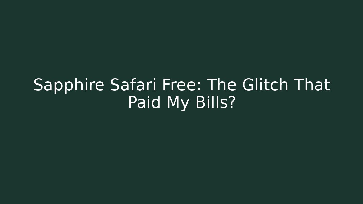Sapphire Safari Free: The Glitch That Paid My Bills?