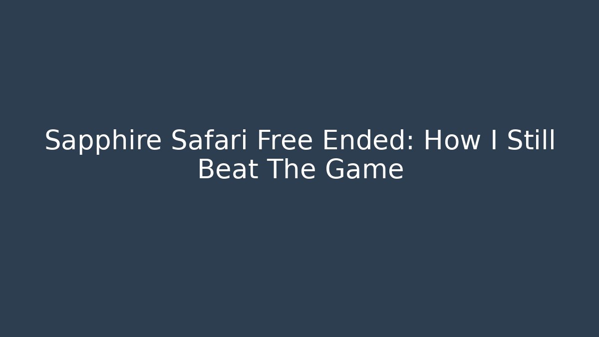 Sapphire Safari Free Ended: How I Still Beat The Game