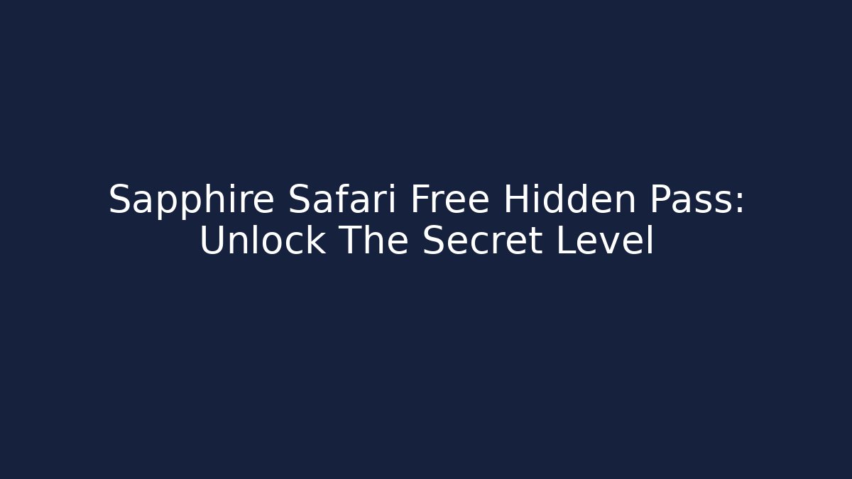Sapphire Safari Free Hidden Pass: Unlock The Secret Level