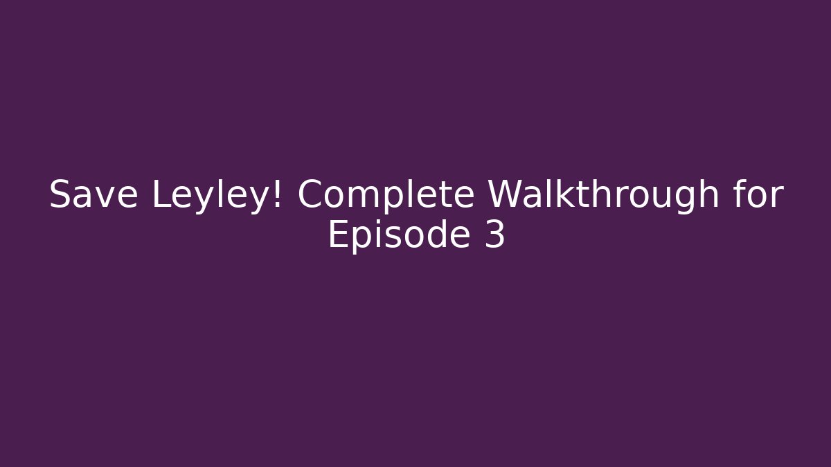Save Leyley! Complete Walkthrough for Episode 3 - Buddy Program