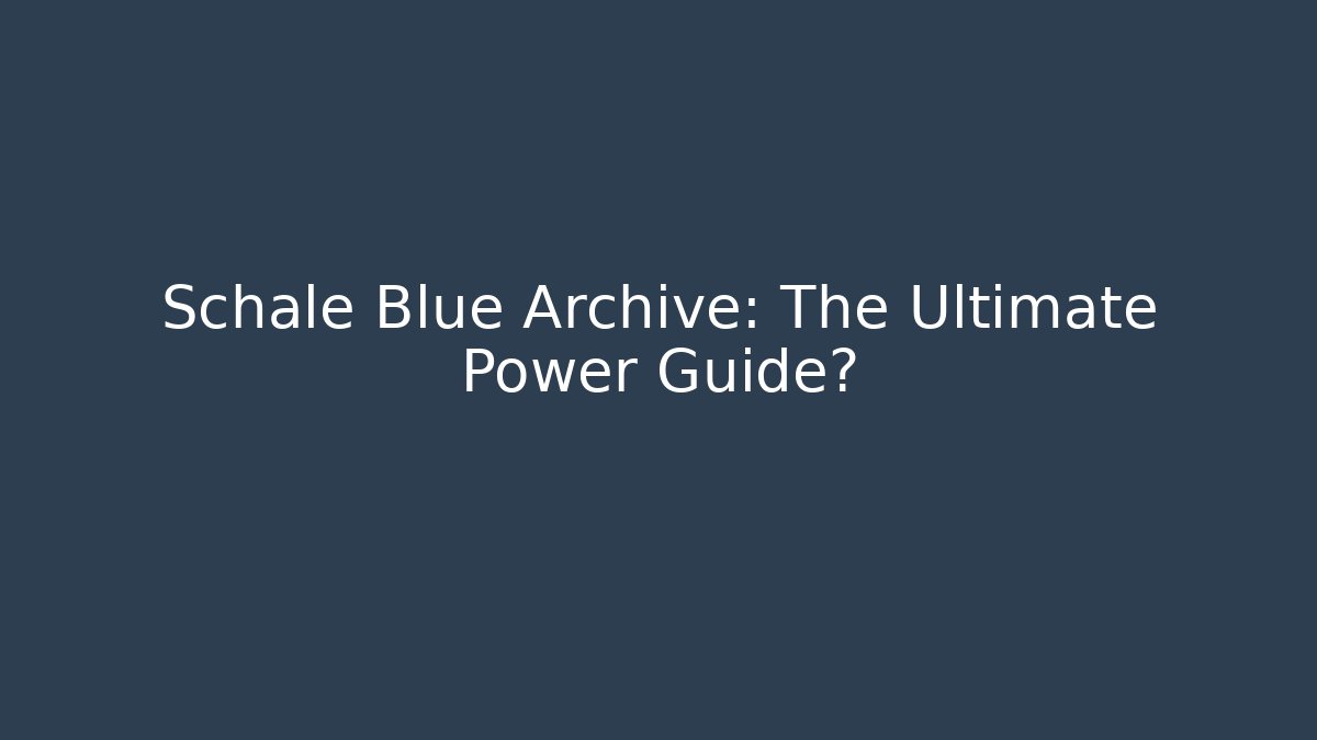 Schale Blue Archive: The Ultimate Power Guide?