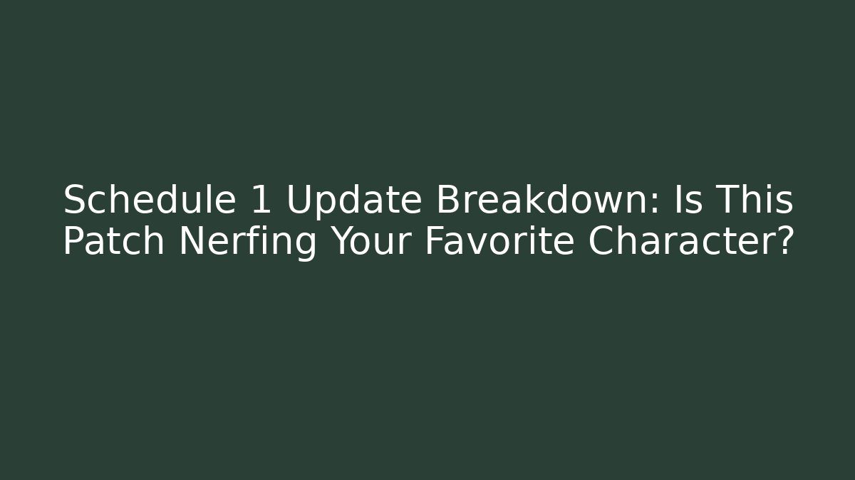 Schedule 1 Update Breakdown: Is This Patch Nerfing Your Favorite Character?