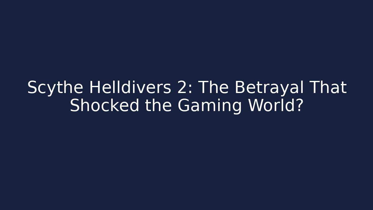 Scythe Helldivers 2: The Betrayal That Shocked the Gaming World?