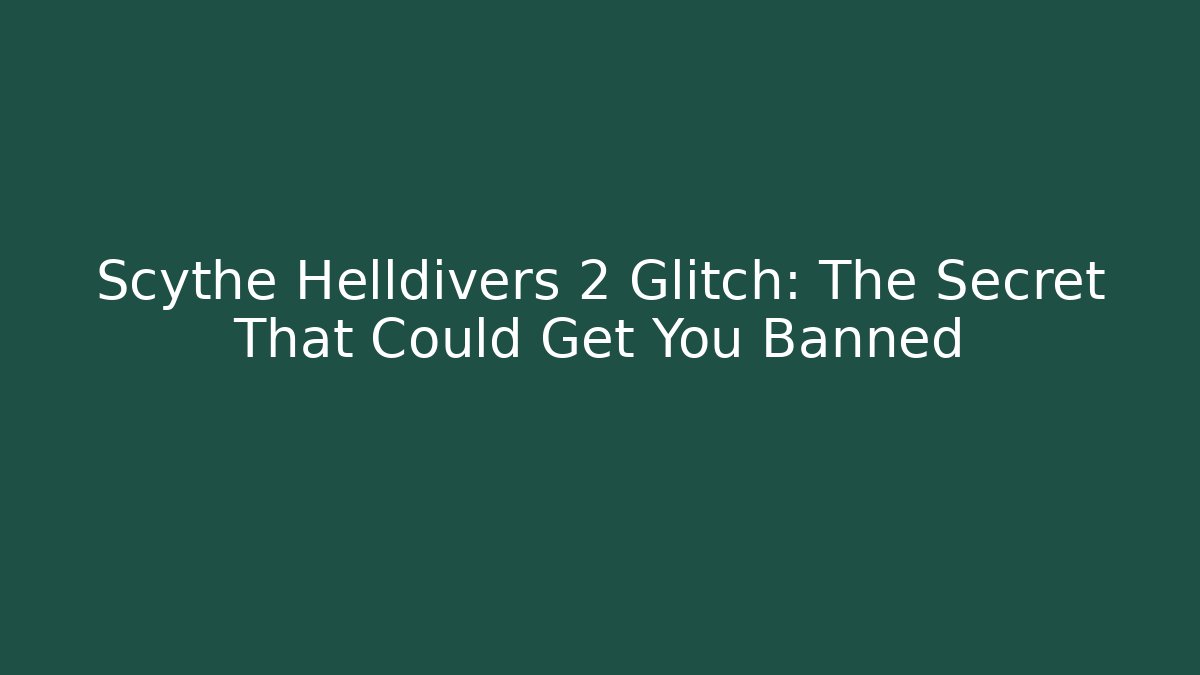 Scythe Helldivers 2 Glitch: The Secret That Could Get You Banned