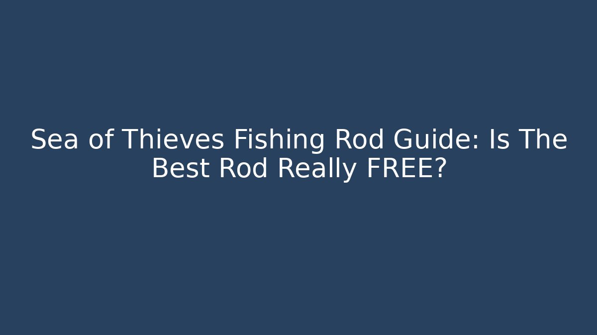 Sea of Thieves Fishing Rod Guide: Is The Best Rod Really FREE?