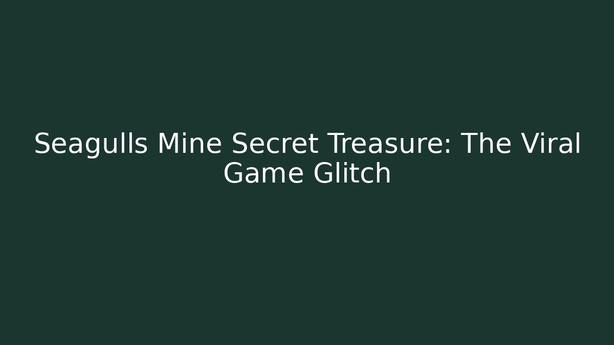 Seagulls Mine Secret Treasure: The Viral Game Glitch