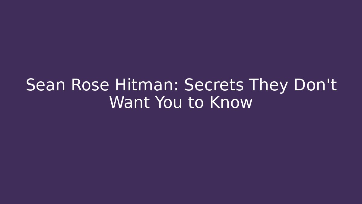 Sean Rose Hitman: Secrets They Don't Want You to Know