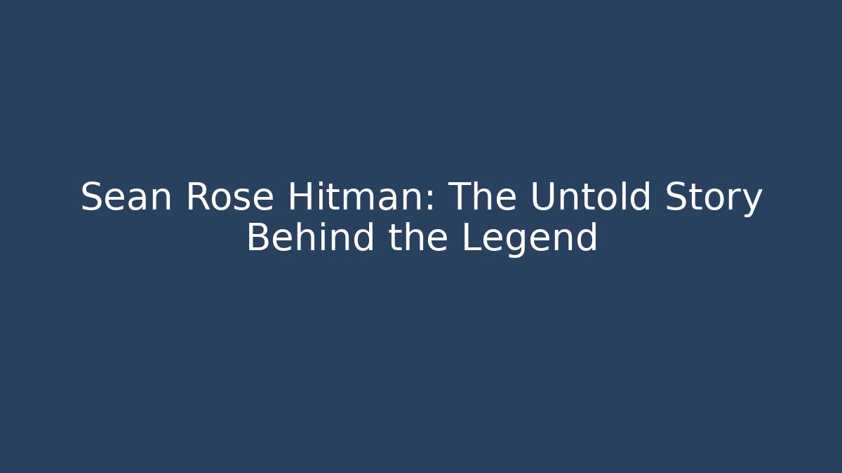 Sean Rose Hitman: The Untold Story Behind the Legend