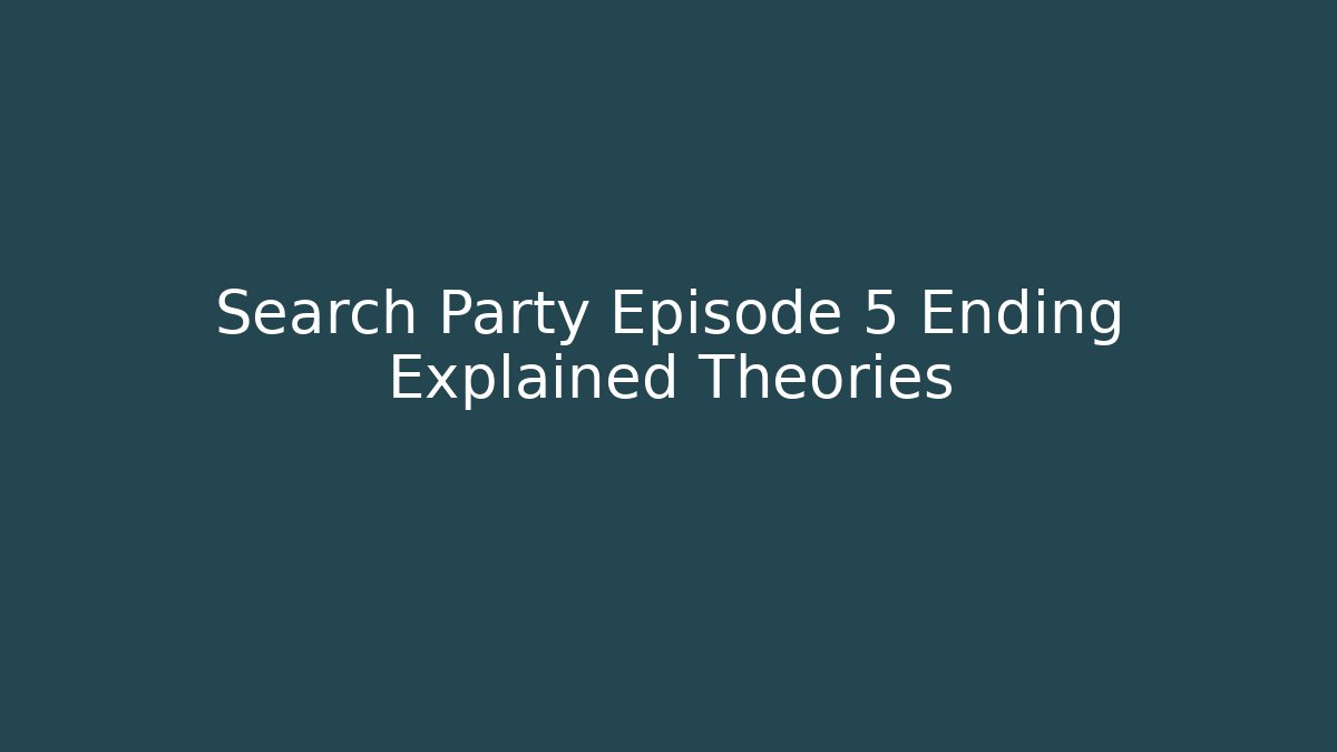 Search Party Episode 5 Ending Explained Theories