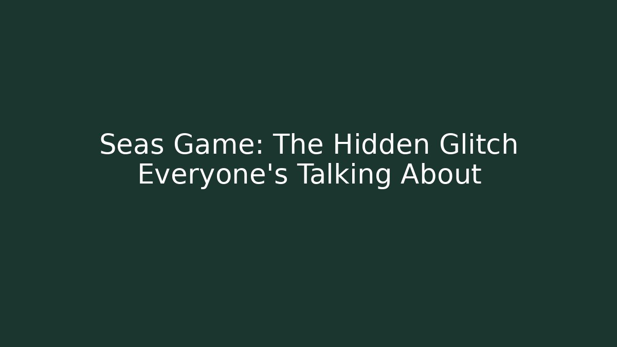 Seas Game: The Hidden Glitch Everyone's Talking About