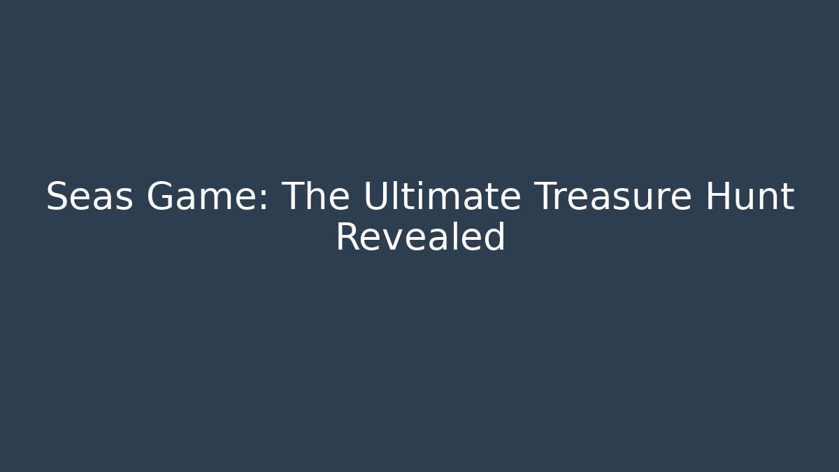 Seas Game: The Ultimate Treasure Hunt Revealed
