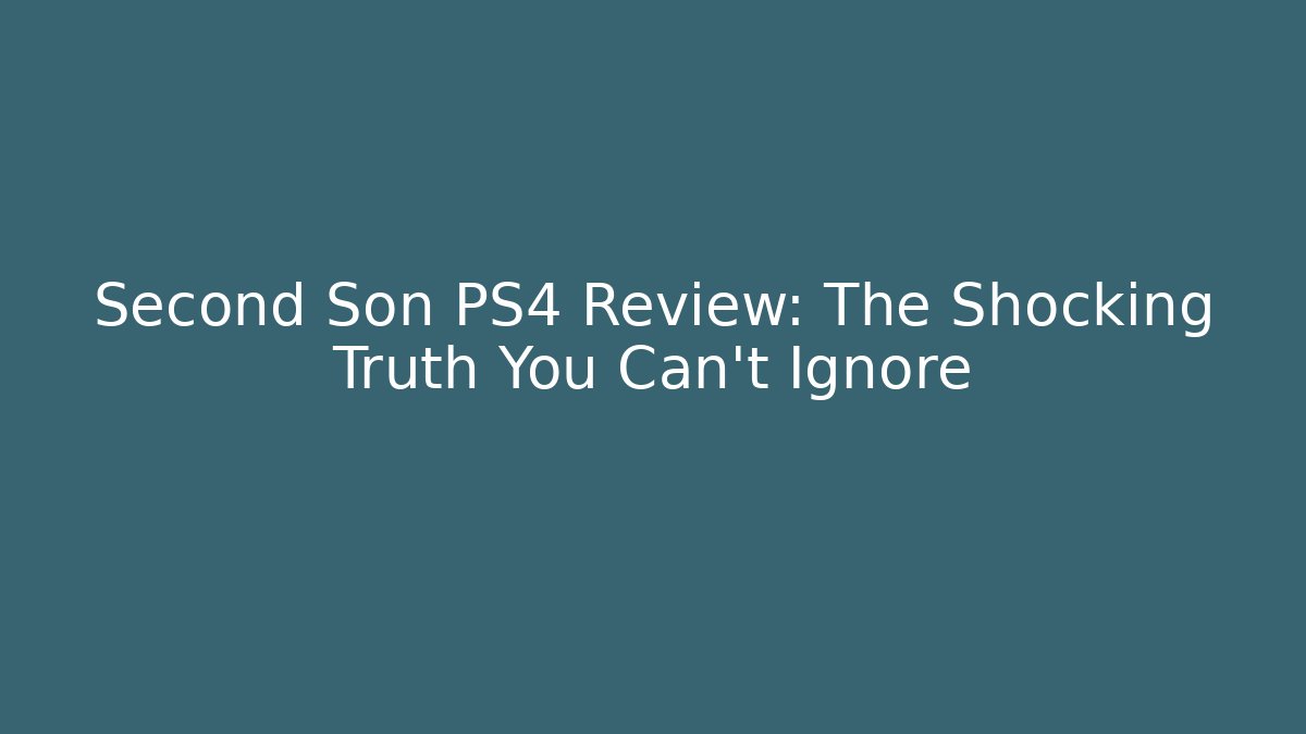 Second Son PS4 Review: The Shocking Truth You Can’t Ignore - Buddy Program
